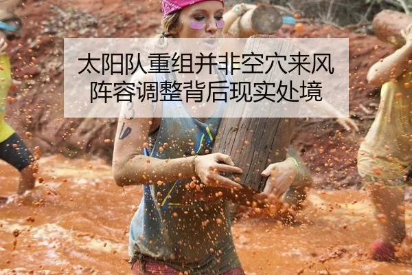太阳队重组并非空穴来风 阵容调整背后现实处境
